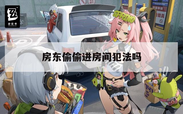 房东偷偷进房间犯法吗
