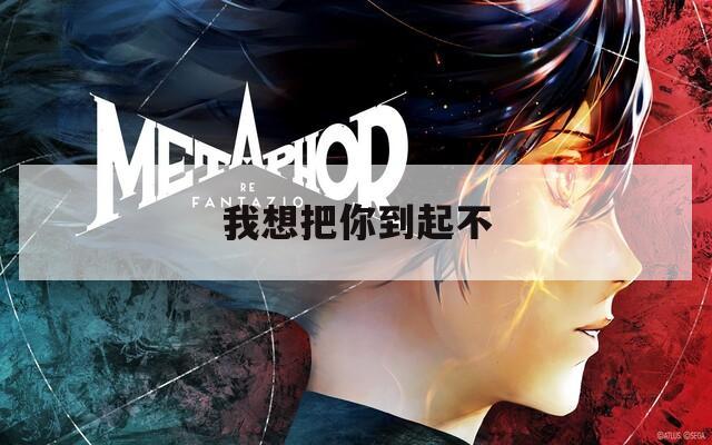 我想把你到起不  第1张