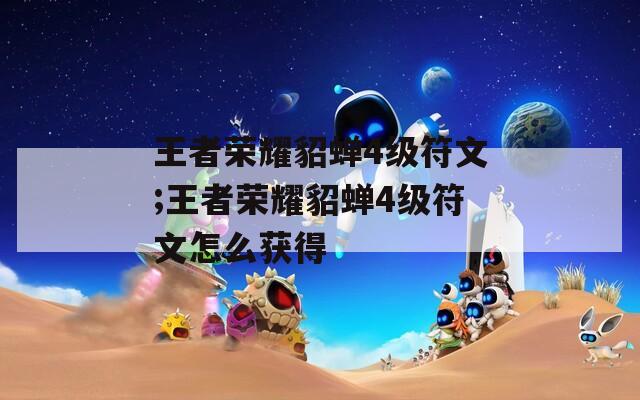 王者荣耀貂蝉4级符文;王者荣耀貂蝉4级符文怎么获得  第1张