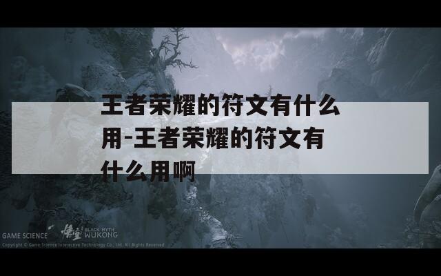 王者荣耀的符文有什么用-王者荣耀的符文有什么用啊  第1张