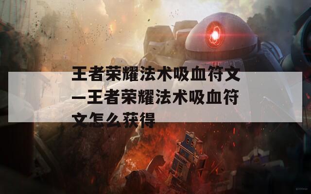 王者荣耀法术吸血符文—王者荣耀法术吸血符文怎么获得  第1张