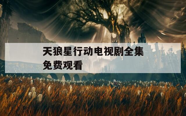 天狼星行动电视剧全集免费观看  第1张