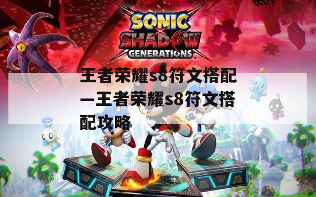 王者荣耀s8符文搭配—王者荣耀s8符文搭配攻略  第1张