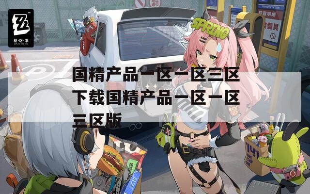 国精产品一区一区三区下载国精产品一区一区三区版  第1张