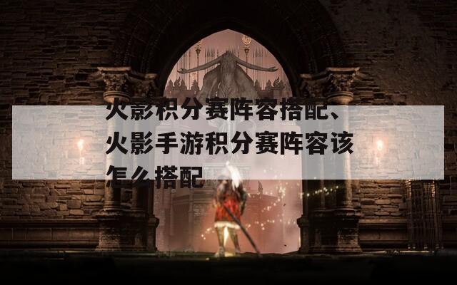 火影积分赛阵容搭配、火影手游积分赛阵容该怎么搭配  第1张