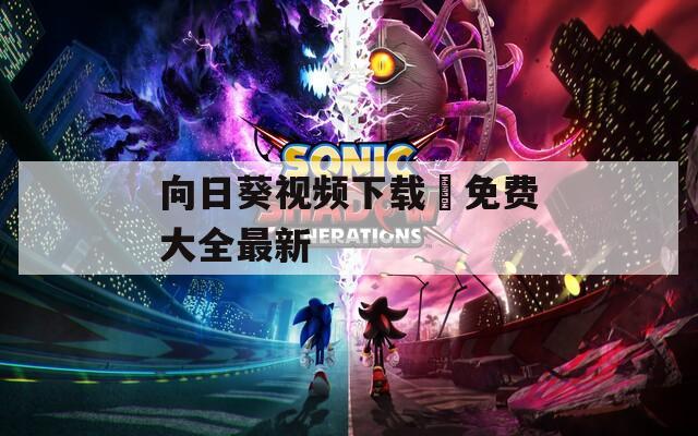 向日葵视频下载汅免费大全最新