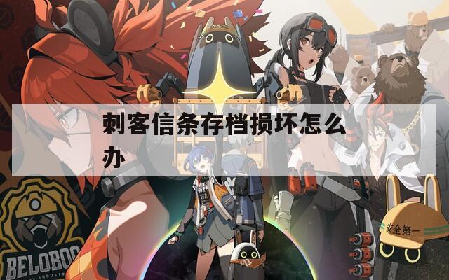 刺客信条存档损坏怎么办  第1张