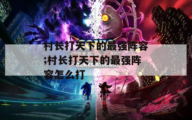 村长打天下的最强阵容;村长打天下的最强阵容怎么打  第1张