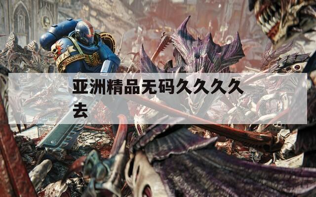 亚洲精品无码久久久久去  第1张