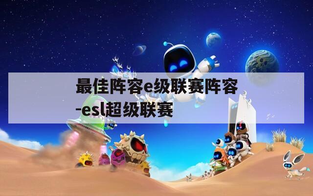 最佳阵容e级联赛阵容-esl超级联赛  第1张