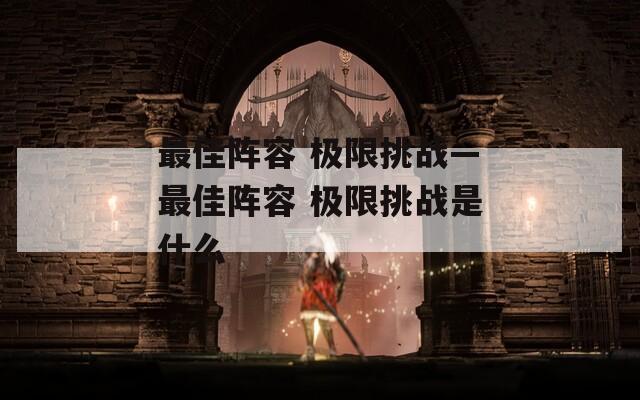 最佳阵容 极限挑战—最佳阵容 极限挑战是什么