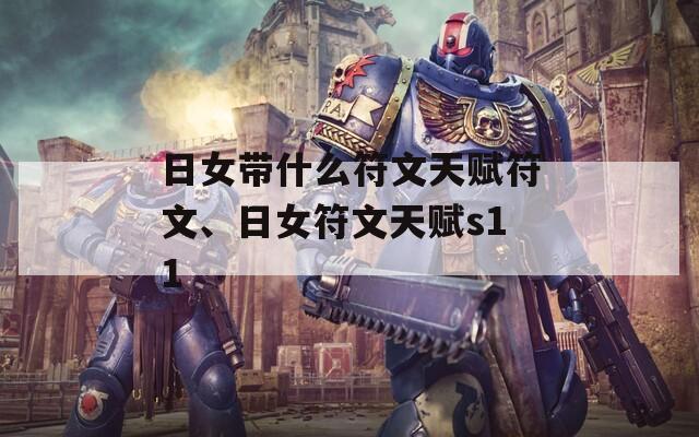 日女带什么符文天赋符文、日女符文天赋s11  第1张