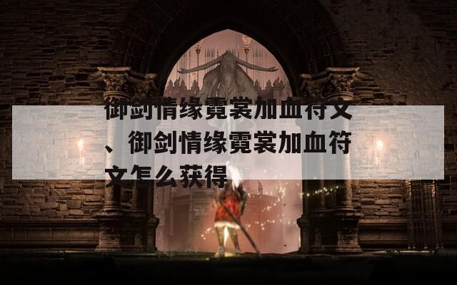 御剑情缘霓裳加血符文、御剑情缘霓裳加血符文怎么获得  第1张