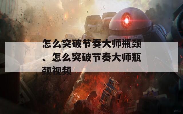 怎么突破节奏大师瓶颈、怎么突破节奏大师瓶颈视频  第1张