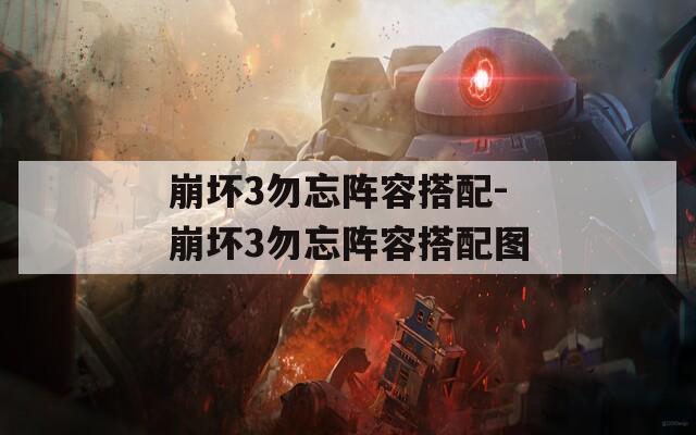 崩坏3勿忘阵容搭配-崩坏3勿忘阵容搭配图