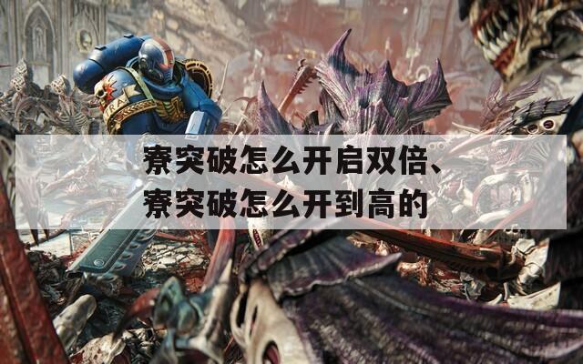 寮突破怎么开启双倍、寮突破怎么开到高的  第1张