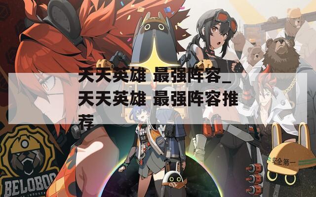 天天英雄 最强阵容_天天英雄 最强阵容推荐