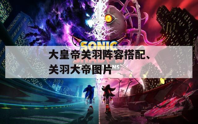 大皇帝关羽阵容搭配、关羽大帝图片  第1张