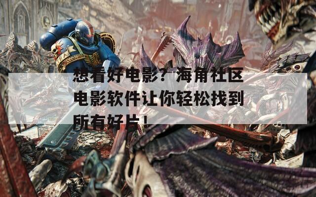想看好电影？海角社区电影软件让你轻松找到所有好片！