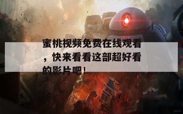 蜜桃视频免费在线观看，快来看看这部超好看的影片吧！