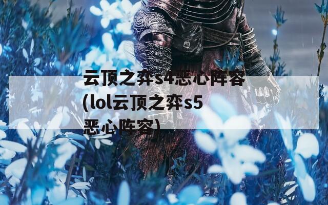 云顶之弈s4恶心阵容(lol云顶之弈s5恶心阵容)