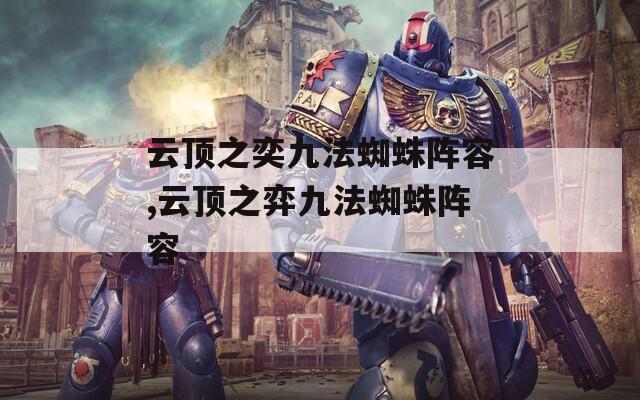 云顶之奕九法蜘蛛阵容,云顶之弈九法蜘蛛阵容
