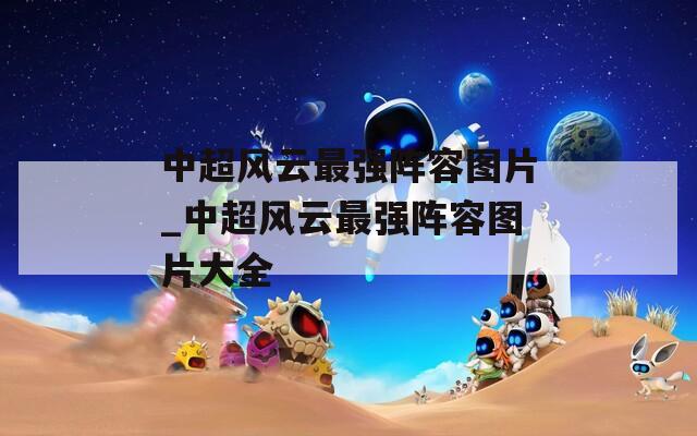 中超风云最强阵容图片_中超风云最强阵容图片大全