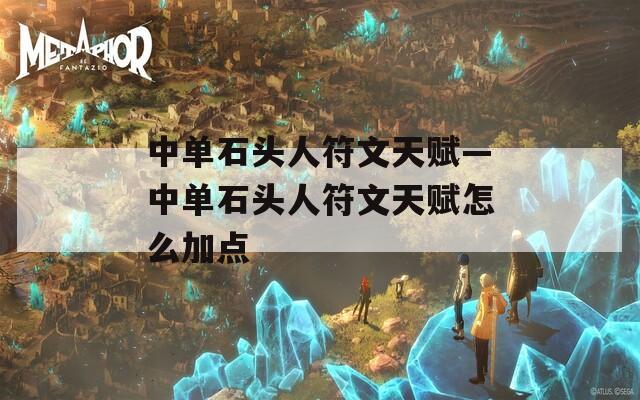 中单石头人符文天赋—中单石头人符文天赋怎么加点