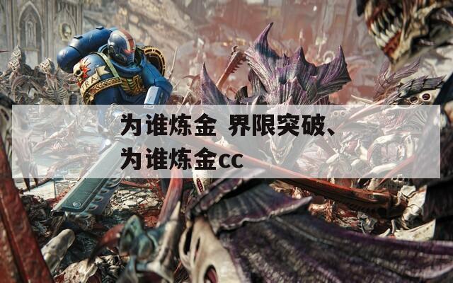 为谁炼金 界限突破、为谁炼金cc