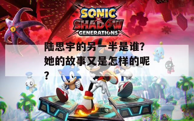 陆思宇的另一半是谁？她的故事又是怎样的呢？