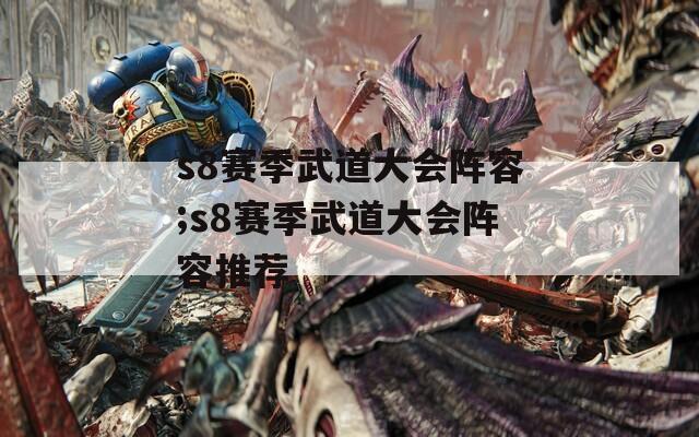 s8赛季武道大会阵容;s8赛季武道大会阵容推荐
