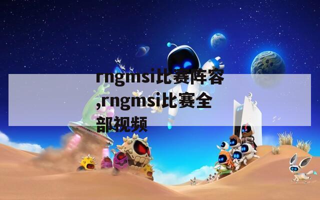 rngmsi比赛阵容,rngmsi比赛全部视频  第1张