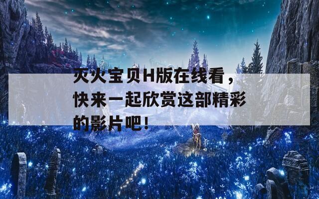 灭火宝贝H版在线看，快来一起欣赏这部精彩的影片吧！  第1张