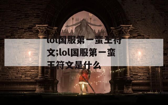lol国服第一蛮王符文;lol国服第一蛮王符文是什么