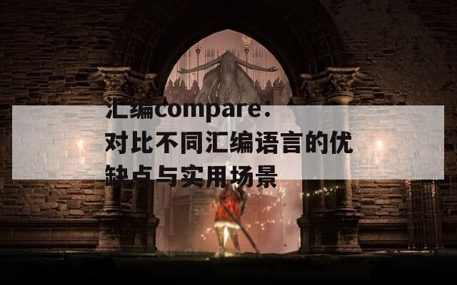 汇编compare：对比不同汇编语言的优缺点与实用场景