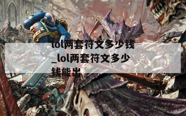 lol两套符文多少钱_lol两套符文多少钱能出  第1张