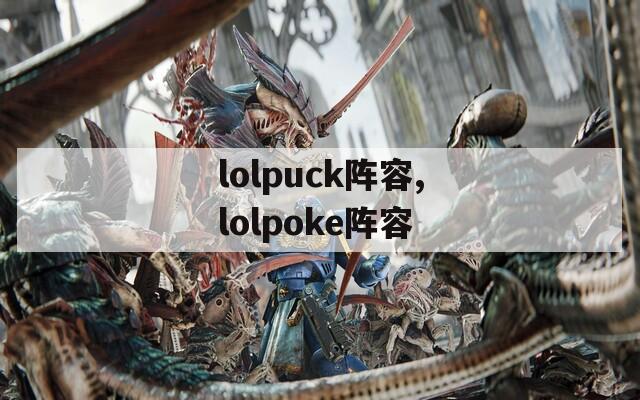 lolpuck阵容,lolpoke阵容