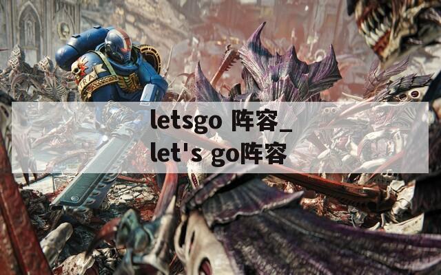 letsgo 阵容_let's go阵容