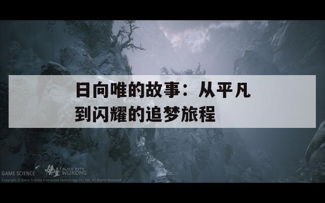 日向唯的故事：从平凡到闪耀的追梦旅程  第1张
