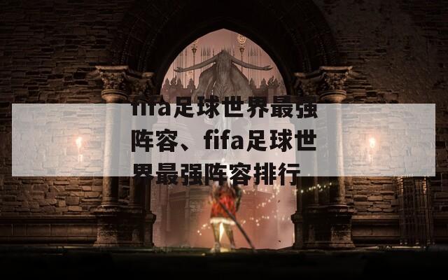 fifa足球世界最强阵容、fifa足球世界最强阵容排行  第1张