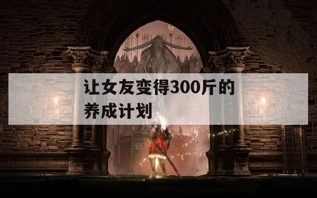 让女友变得300斤的养成计划  第1张