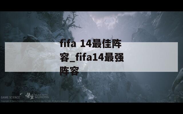 fifa 14最佳阵容_fifa14最强阵容  第1张