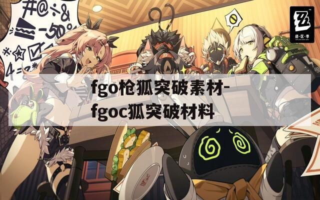fgo枪狐突破素材-fgoc狐突破材料