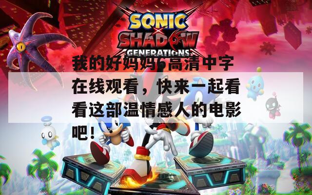 我的好妈妈6高清中字在线观看，快来一起看看这部温情感人的电影吧！  第1张