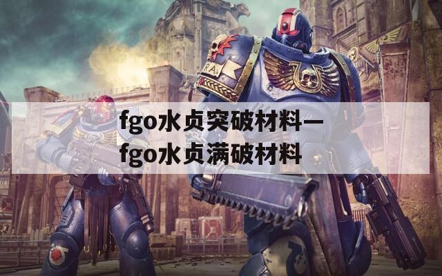 fgo水贞突破材料—fgo水贞满破材料