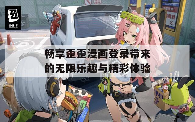 畅享歪歪漫画登录带来的无限乐趣与精彩体验