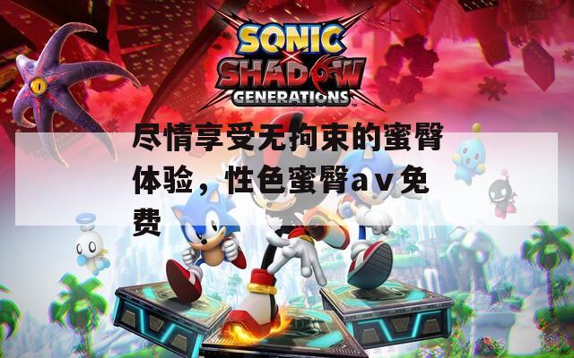 尽情享受无拘束的蜜臀体验，性色蜜臀aⅴ免费  第1张