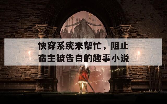 快穿系统来帮忙，阻止宿主被告白的趣事小说  第1张