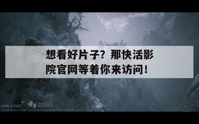 想看好片子？那快活影院官网等着你来访问！  第1张