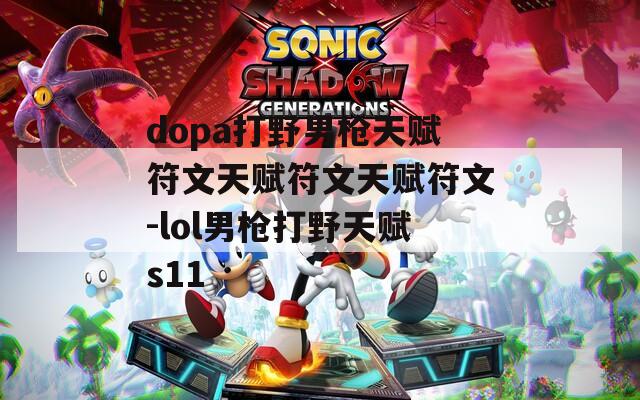 dopa打野男枪天赋符文天赋符文天赋符文-lol男枪打野天赋s11  第1张